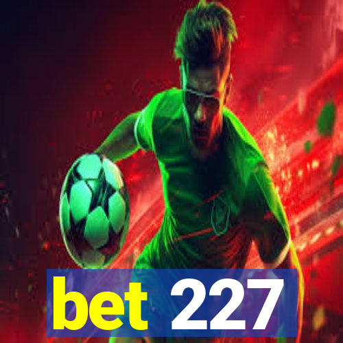 bet 227